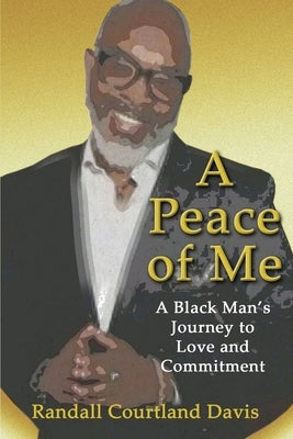 A Peace of Me: A Black Man's Journey to Love and Commitment by Davis, Randall Courtland
