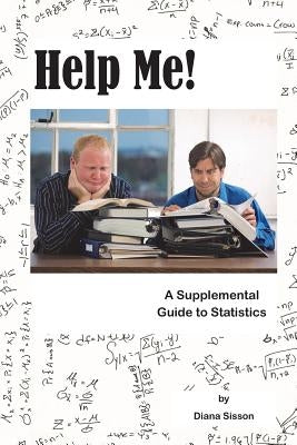 Help Me!: A Supplemental Guide to Statistics by Sisson, Diana P.
