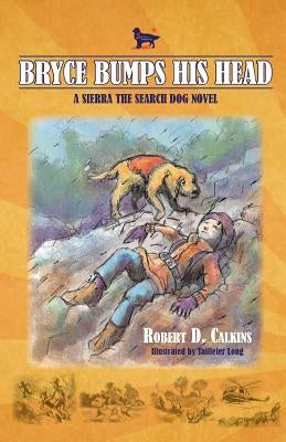 Bryce Bumps His Head: A Sierra the Search Dog Novel by Calkins, Robert D.