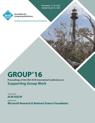 GROUP 16 ACM Conference on Supporting Group Work by Group 16 Conference Committee