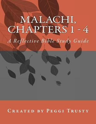 Malachi, Chapters 1 - 4: A Reflective Bible Study Guide by Trusty, Peggi