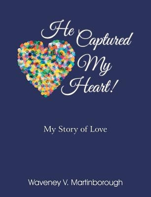 He Captured My Heart! My Story of Love by Martinborough, Waveney V.