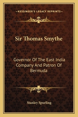Sir Thomas Smythe: Governor of the East India Company and Patron of Bermuda by Spurling, Stanley