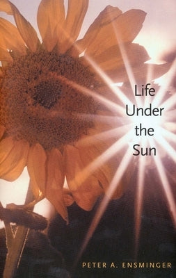Life Under the Sun by Ensminger, Peter A.