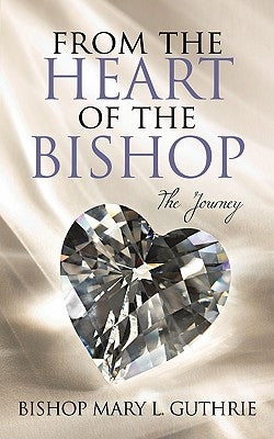 From the Heart of the Bishop: The Journey by Guthrie, Bishop Mary L.