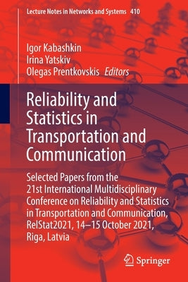 Reliability and Statistics in Transportation and Communication: Selected Papers from the 21st International Multidisciplinary Conference on Reliabilit by Kabashkin, Igor