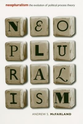 Neopluralism: The Evolution of Political Process Theory by McFarland, Andrew S.