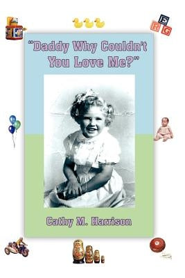 "Daddy Why Couldn't You Love Me?" by Harrison, Cathy M.