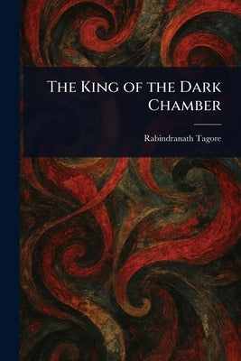 The King of the Dark Chamber by Tagore, Rabindranath