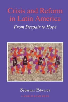Crisis and Reform in Latin America: From Despair to Hope by Edwards, Sebastian