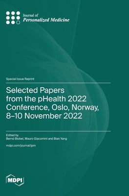 Selected Papers from the pHealth 2022 Conference, Oslo, Norway, 8-10 November 2022 by Blobel, Bernd