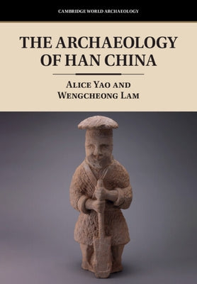 The Archaeology of Han China by Yao, Alice
