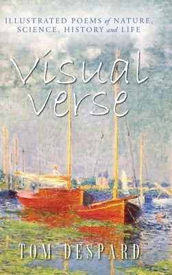 Visual Verse: Illustrated Poems of Nature, Science, History and Life by Despard, Tom