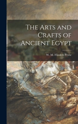 The Arts and Crafts of Ancient Egypt by Petrie, W. M. Flinders (William Matthew