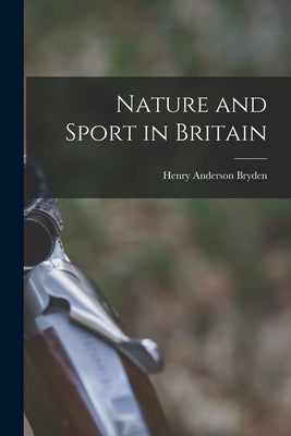 Nature and Sport in Britain by Bryden, Henry Anderson