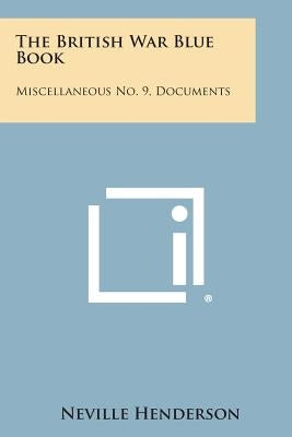 The British War Blue Book: Miscellaneous No. 9, Documents by Henderson, Neville