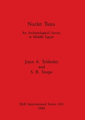Nazlet Tuna: An Archaeological Survey in Middle Egypt by Tyldesley, Joyce A.