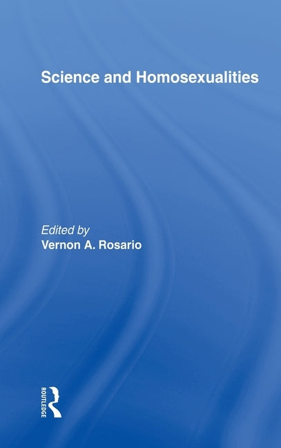 Science and Homosexualities by Rosario M. D., Vernon A.
