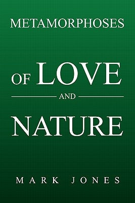 Metamorphoses of Love and Nature by Jones, Mark