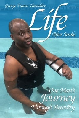 Life After Stroke: One Man's Journey Through Recovery by Tamakloe, George Tsatsu