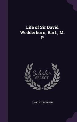 Life of Sir David Wedderburn, Bart., M. P by Wedderburn, David