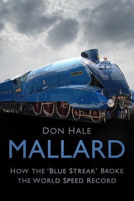 Mallard: How the 'blue Streak' Broke the World Speed Record by Hale, Don