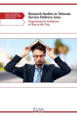 Research Studies in Telecom Service Delivery Area: Organizations' Initiatives to Stay at the Top by Singh, Pavitar Parkash