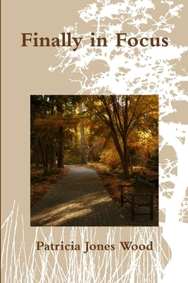 Finally in Focus by Wood, Patricia Jones