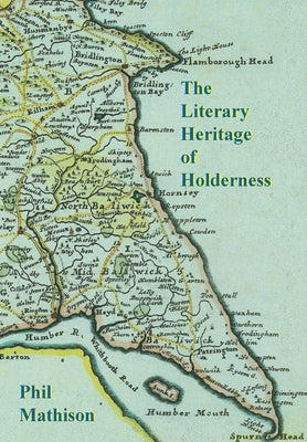 The Literary Heritage of Holderness by Mathison, Phil David