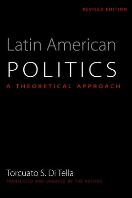 Latin American Politics: A Theoretical Approach by Di Tella, Torcuato S.