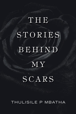 The Stories Behind My Scars by Mbatha, Thulisile P.