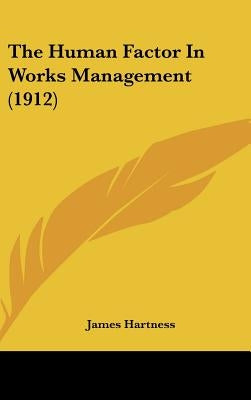 The Human Factor In Works Management (1912) by Hartness, James