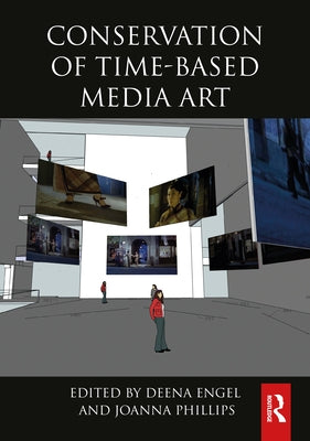 Conservation of Time-Based Media Art by Engel, Deena
