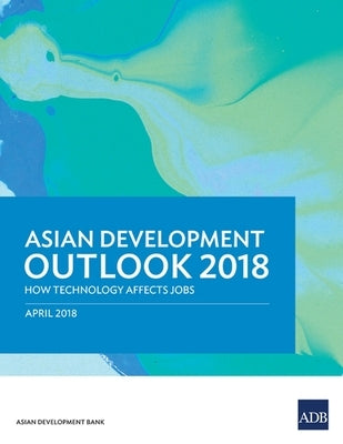 Asian Development Outlook 2018: How Technology Affects Jobs by Asian Development Bank