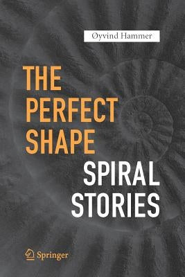 The Perfect Shape: Spiral Stories by Hammer, Øyvind