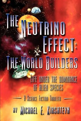 The Neutrino Effect: The World Builders by Kirshteyn, Michael E.