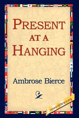 Present at a Hanging by Bierce, Ambrose