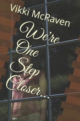 We're One Step Closer... by McRaven, Vikki
