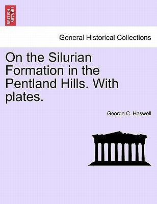On the Silurian Formation in the Pentland Hills. with Plates. by Haswell, George C.