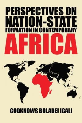 Perspectives on Nation-State Formation in Contemporary Africa by Igali, Godknows Boladei
