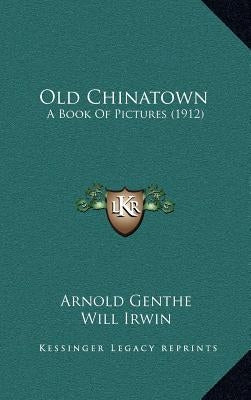 Old Chinatown: A Book of Pictures (1912) by Genthe, Arnold