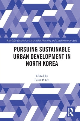 Pursuing Sustainable Urban Development in North Korea by Em, Pavel P.