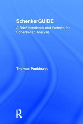 Schenkerguide: A Brief Handbook and Website for Schenkerian Analysis by Pankhurst, Thomas