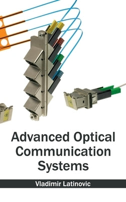 Advanced Optical Communication Systems by Latinovic, Vladimir