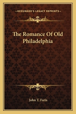The Romance Of Old Philadelphia by Faris, John T.