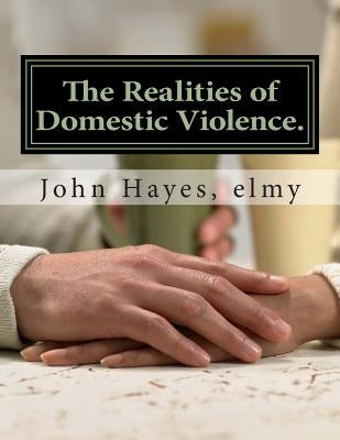 The Realities of Domestic Violence. by Hayes, Elmy John Wallace