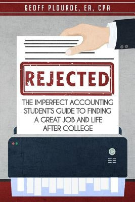 Rejected!: The Imperfect Accounting Student's Guide to Finding a Great Job and Life After College by Plourde, Geoff