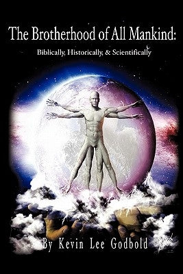 The Brotherhood Of All Mankind: Biblically, Historically, and Scientifically by Godbold, Salvation Army Ss Kevin L.
