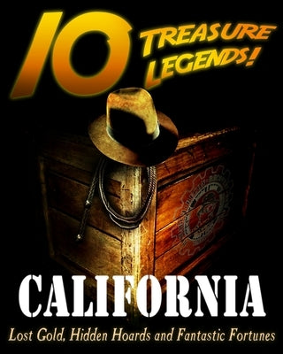 10 Treasure Legends! California: Lost Gold, Hidden Hoards and Fantastic Fortunes by National Treasure Society