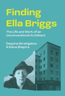 Finding Ella Briggs: The Life and Work of an Unconventional Architect by Stratigakos, Despina